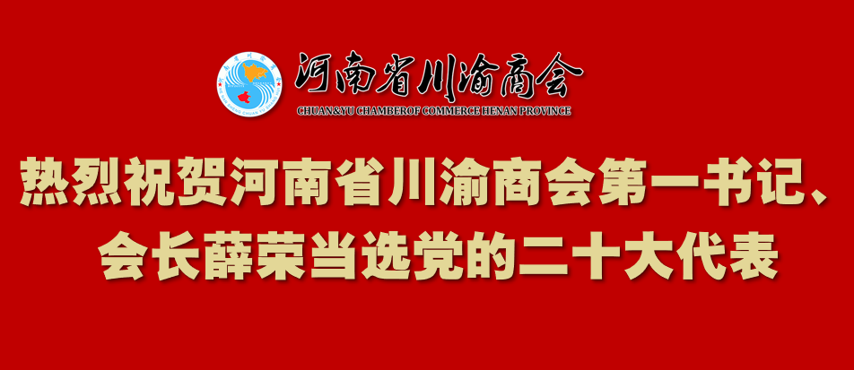 【喜报】热烈祝贺河南省川渝商会第一书记、会长薛荣当选党的二十大代表！